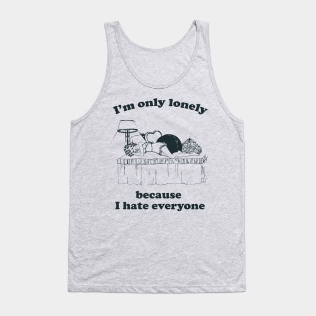 I'm Only Lonely Because I Hate Everyone Tank Top by n23tees